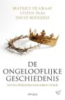 De ongelooflijke geschiedenis - Beatrice de Graaf, Stefan Paas, David Boogerd